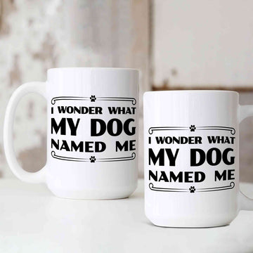 I Wonder What My Dog Named Me Mug, Gifts for Dog Lovers, Dog Owners, Dog Moms Mug, Dog Dads Mug, Rescue Dog Owners