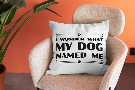 I Wonder What My Dog Named Me Pillow, Gifts for Dog Lovers, Dog Owners, Dog Moms Pillow, Dog Dads Pillow, Rescue Dog Owners